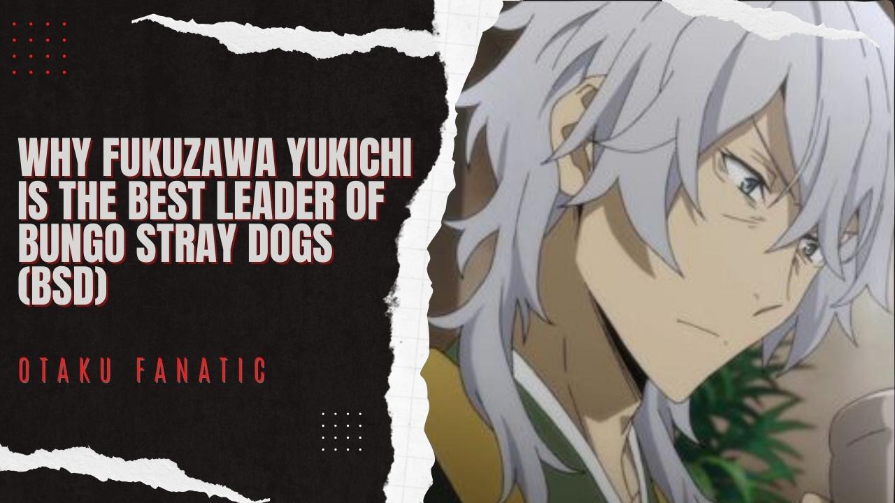 Why Fukuzawa Yukichi Is The Best Leader  Of Bungo Stray Dogs (BSD) | Otaku Fanatic