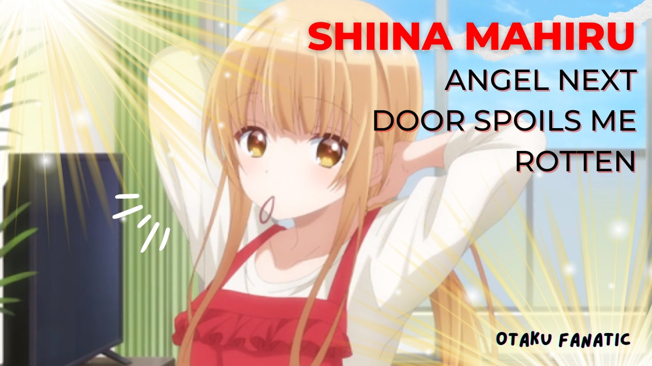 Shiina Mahiru | Angel Next Door Spoils Me Rotten| Otaku Fanatic