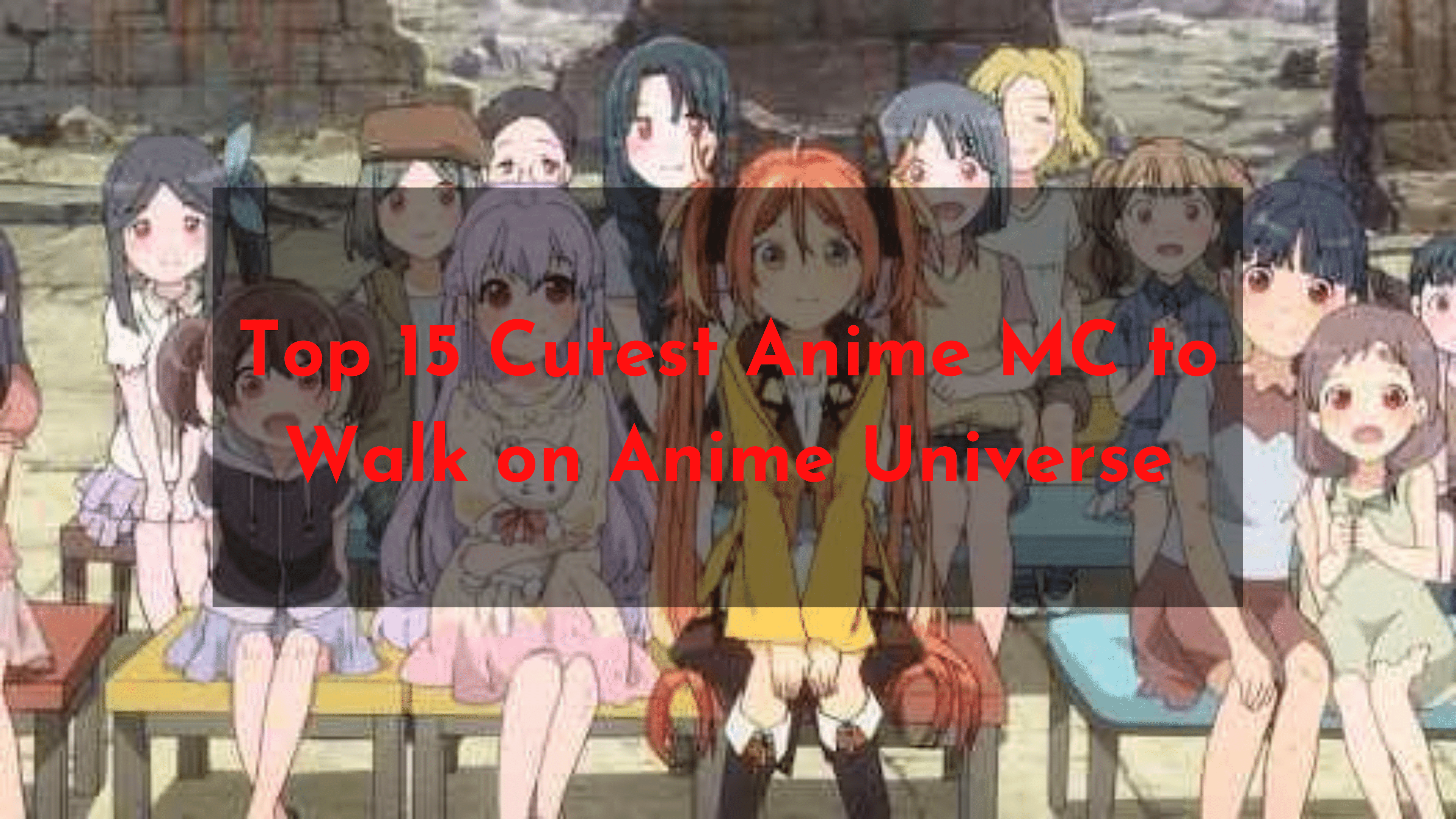 Top 15 Cutest Anime MC to Walk on Anime Universe | Otaku Fanatic