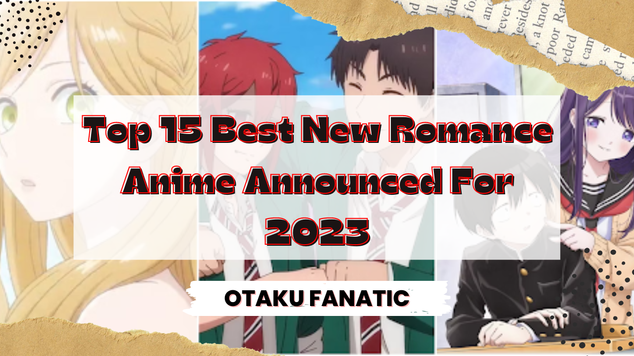 Top 15 Best New Romance Anime Announced For 2023| Otaku Fanatic