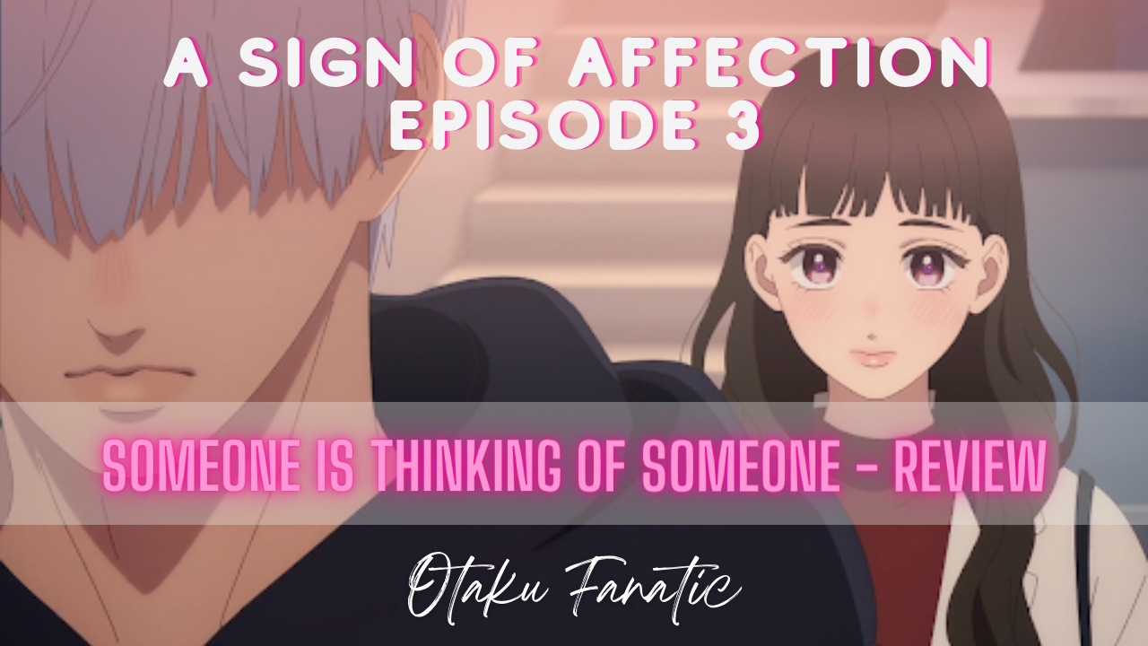A Sign Of Affection Episode 3 - Someone Is Thinking Of Someone - Review | Otaku Fanatic