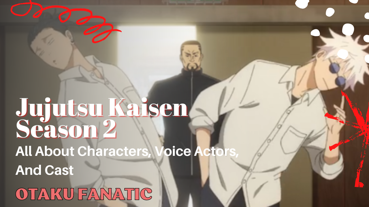 Jujutsu Kaisen Season 2 All About Characters, Voice Actors, And Cast | Otaku Fanatic